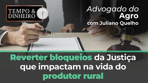 Advogado Do Agro Responde Como Reverter Bloqueios Da Justi A Que