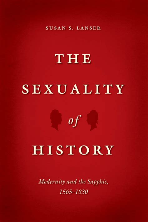 The Sexuality Of History Modernity And The Sapphic 1565 1830 Lanser