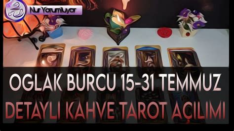 OĞLAK YÜKSELEN OĞLAK BURCU 15 31 TEMMUZ DETAYLI KAHVE TAROT AÇILIMI