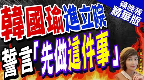 【盧秀芳辣晚報】大選倒數33天 韓國瑜金句連發 誓言要先做這件｜韓國瑜進立院 誓言「先做這件事」 中天新聞ctinews 精華版