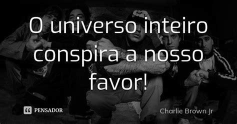 O Universo Inteiro Conspira A Nosso Charlie Brown Jr Pensador