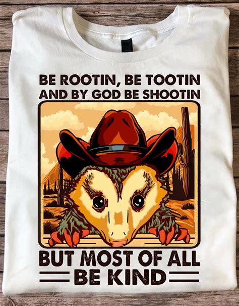 Be Rootin Be Tootin And Be God Be Shootin But Most Of All Be Kind