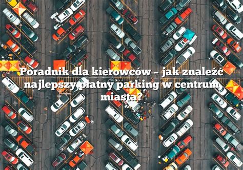 Poradnik Dla Kierowc W Jak Znale Najlepszy P Atny Parking W Centrum