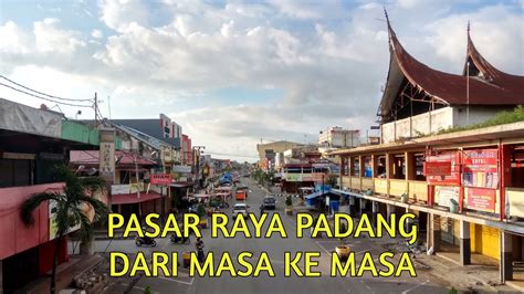 Pasar Raya Padang Dari Masa Ke Masa Youtube