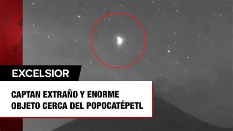 Captan Extra O Y Enorme Objeto Luminoso Cerca Del Volc N Popocat Petl