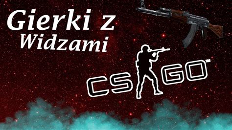 GRAMY Z WIDZAMI W CS GO WPADAJ D CEL 100 SUB D MUSISZ TU BYĆ D