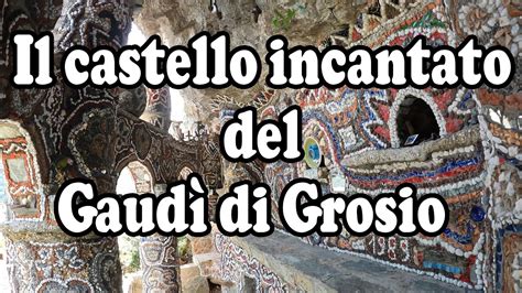 Il CASTELLO INCANTATO Del GAUDI Di GROSIO GIARDINO ROCCIOSO NICOLA DI