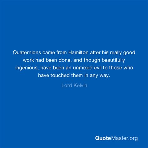 Quaternions Came From Hamilton After His Really Good Work Had Been Done