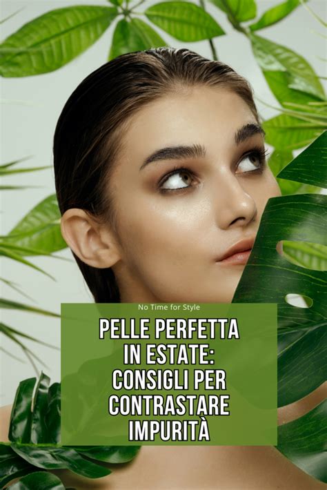 Pelle Perfetta In Estate Consigli Per Contrastare Impurit No Time