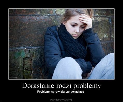 Dorastanie Rodzi Problemy Demotywatory Pl