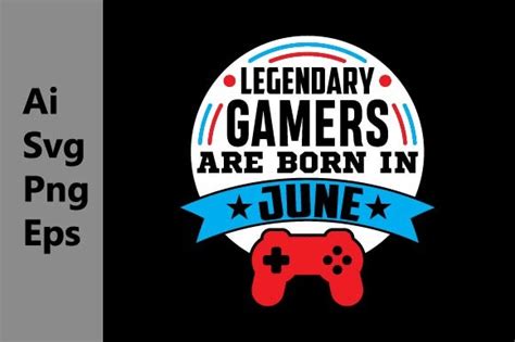 Legendary Gamers Are Born In June Svg Graphic By Graphicquoteteez