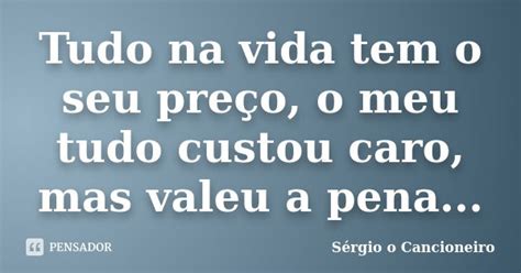 Tudo Na Vida Tem O Seu Pre O O Meu S Rgio O Cancioneiro Pensador