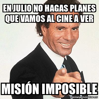 Meme Julio Iglesias En Julio No Hagas Planes Que Vamos Al Cine A Ver