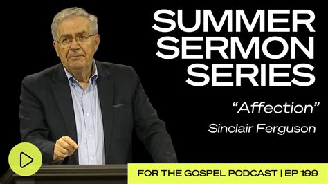 Summer Sermon Series | Sinclair Ferguson: “Affection” — For the Gospel