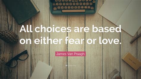 James Van Praagh Quote All Choices Are Based On Either Fear Or Love