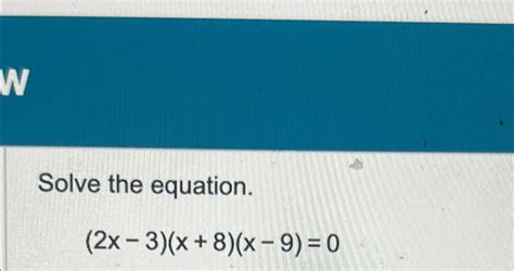 Solved Solve The Equation 2x 3 X 8 X 9 0