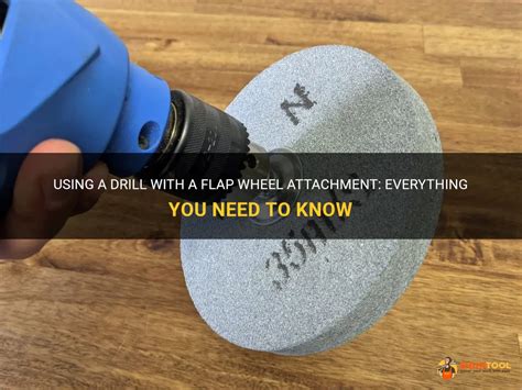 Using A Drill With A Flap Wheel Attachment Everything You Need To Know