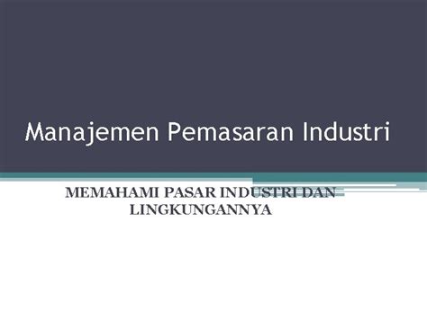 Manajemen Pemasaran Industri Memahami Pasar Industri Dan Lingkungannya