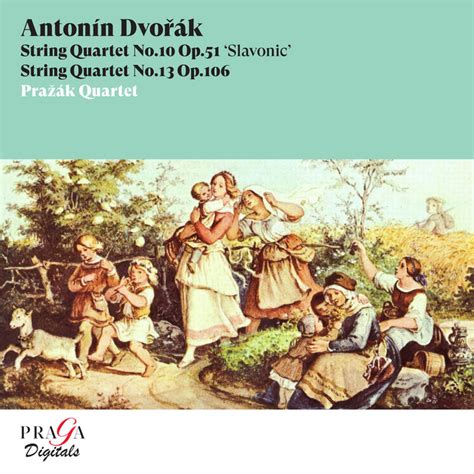 Antonín Dvořák String Quartets No 10 Slavonic No 13 Prazak Quartet