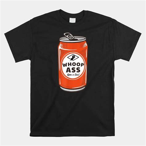 WHOOP ASS Open A Can Of Whoop Ass Shirt Walmart