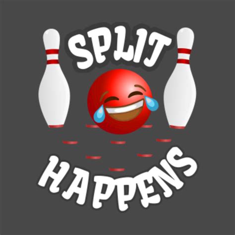 Split Happens Bowling Funny Design Art For Bowlers Split Happens Funny Bowling T Shirt