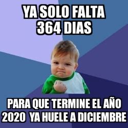 Meme Bebe Exitoso Ya solo falta 364 dias Para que termine el aÃo