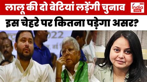 Lok Sabha Election 2024 लालू ने अपनी दो बेटियों को दिया टिकट Rjd