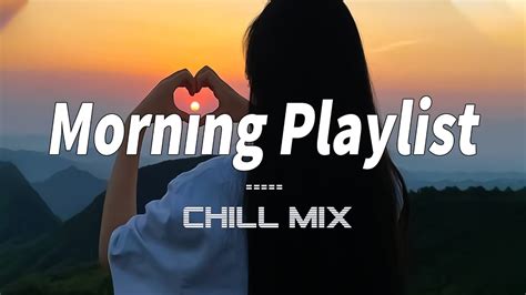 Chill Morning Songs 2024 Positive Feelings And Energy Morning Songs