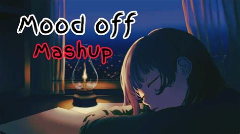 Mood Off Mashup Broken Heart MashupArijit Singh Love Songs LOFI