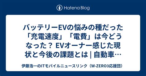 バッテリーevの悩みの種だった「充電速度」「電費」は今どうなった？ Evオーナー感じた現状と今後の課題とは 自動車情報・ニュース Web