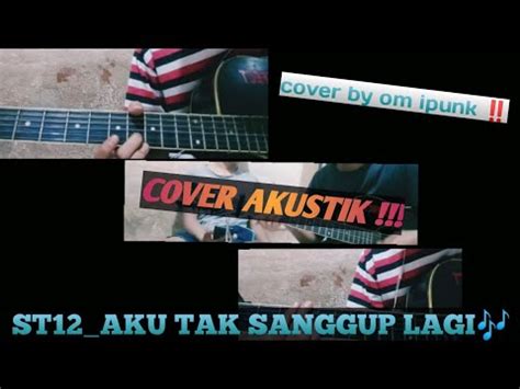 St Aku Tak Sanggup Lagi Cover Akustik By Om Ipunk Youtube