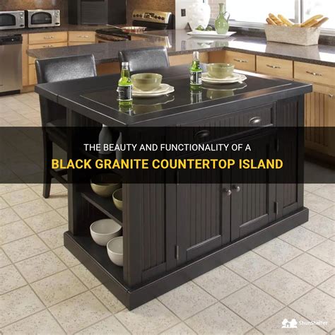 The Beauty And Functionality Of A Black Granite Countertop Island ...