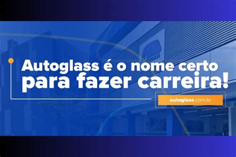 Processo Seletivo Autoglass Empresa Abre Mais De Vagas De