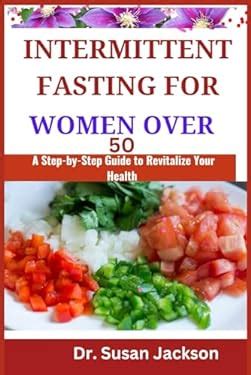 INTERMITTENT FASTING FOR WOMEN OVER 50 A Step By Step Guide To