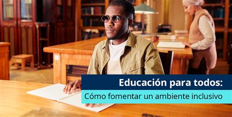 Educación para todos Cómo fomentar un ambiente inclusivo