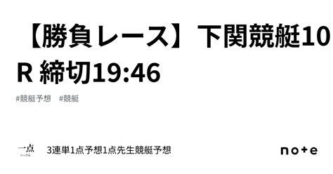 【勝負レース】📙下関競艇10r 締切1946📙 ｜🚤3連単1点予想🎯1点先生競艇予想🚤