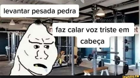 Levantar Pesada Pedra Faz Calar Voz Triste Em Cabe A Ifunny Brazil