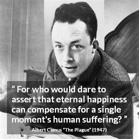 Albert Camus: “For who would dare to assert that eternal happiness...”