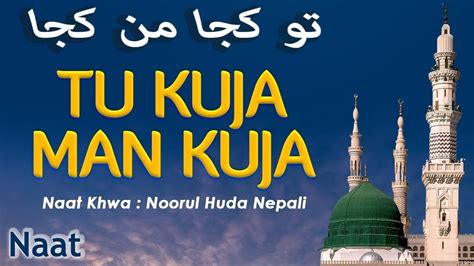 Tu Kuja Man Kuja Naat In Heat Touching Voice By Islamic Videos Youtube