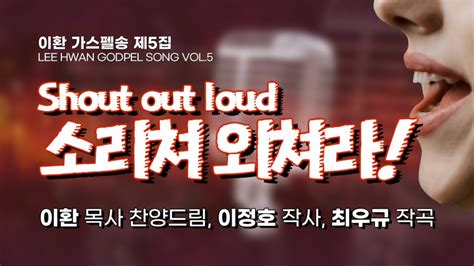 이환5집 소리쳐 외쳐라이정호詞최우규曲 찬양사역자 이환 목사 찬양드림 Shout Out Loud Youtube