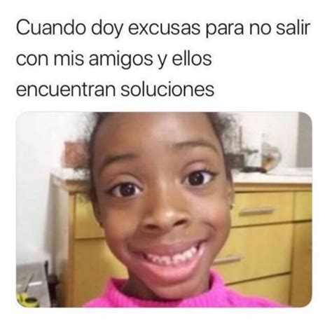 Cuando Doy Excusas Para No Salir Con Mis Amigos Y Ellos Encuentran