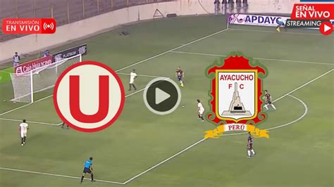 Universitario Vs Ayacucho En Vivo Directo Liga 1 Youtube