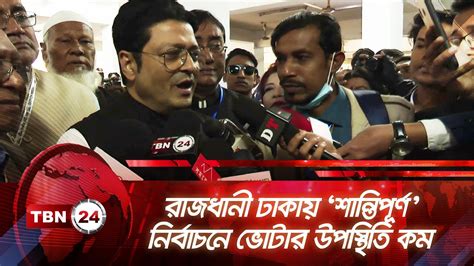 রাজধানী ঢাকায় ‘শান্তিপূর্ণ নির্বাচনে ভোটার উপস্থিতি কম Tbn24 News