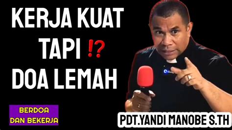 Khotbah Pdt Yandi Manobe S Th Kalo Kerja Kuat Tapi Doa Nya Lemah