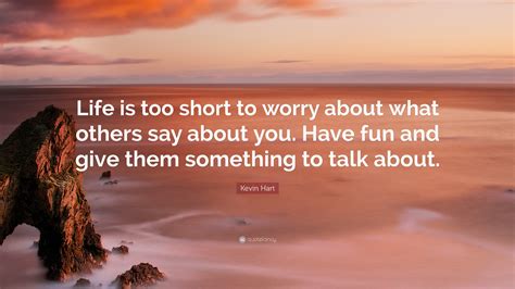 Kevin Hart Quote Life Is Too Short To Worry About What Others Say