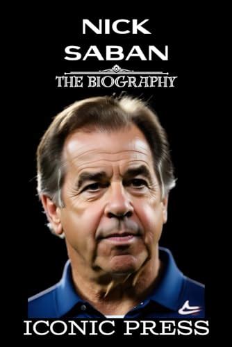 NICK SABAN: The Iconic Biography of Legendary Former American Football ...