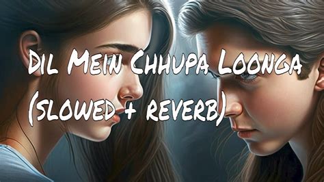 Dil Mein Chhupa Loonga Slowed Reverb Youtube