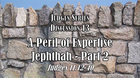 Judges Series Discussion A Peril Of Expertise Jephthah Part