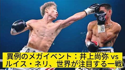 井上尚弥 Vs ルイス・ネリ：東京ドームでの一戦がボクシング界を震撼させる Youtube