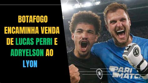 Botafogo Encaminha Venda De Lucas Perri E Adryelson Ao Lyon YouTube